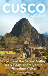 Cusco and the Sacred Valley - a five-day itinerary for a first-time visitor