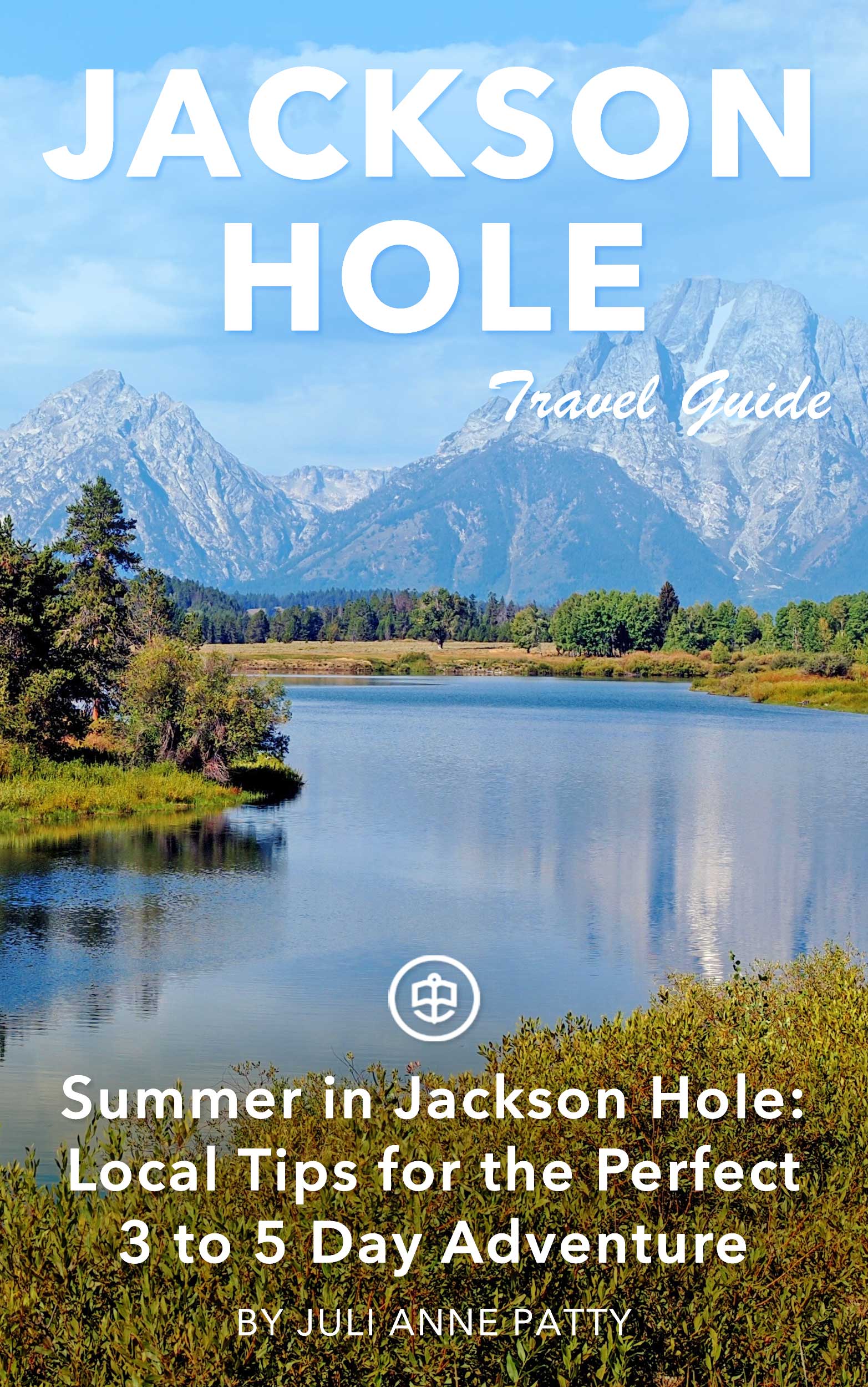 Summer in Jackson Hole: Local Tips for the Perfect Three to Five Day Adventure